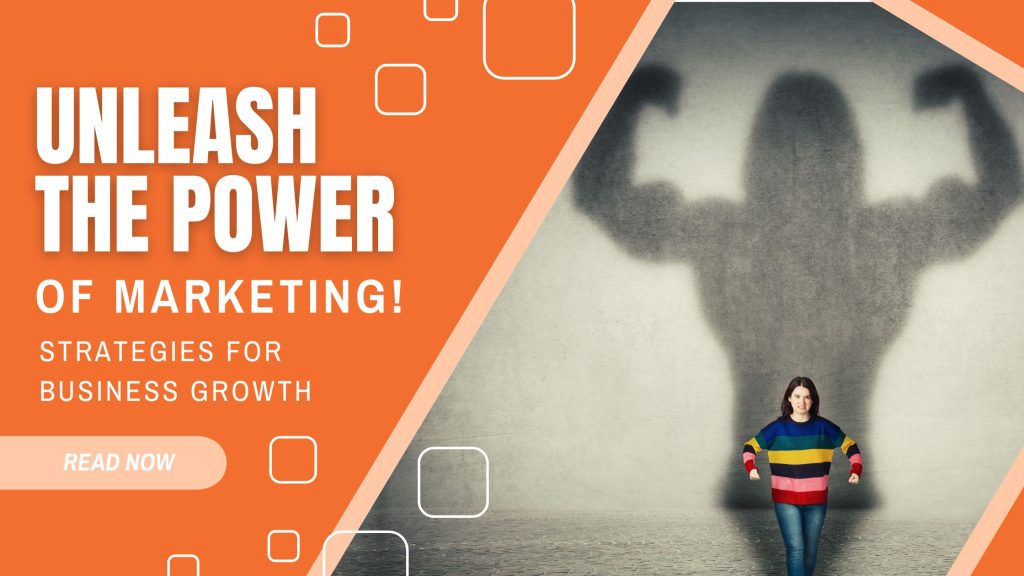 Unleashing the Power of Marketing: Strategies for Business Growth